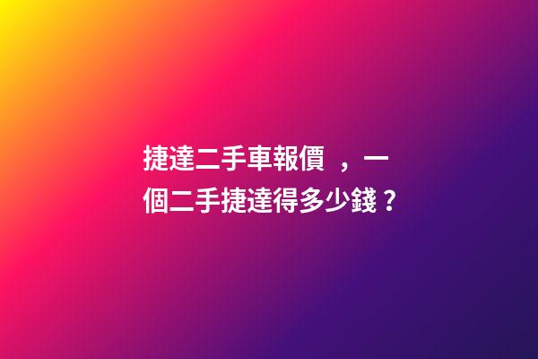 捷達二手車報價，一個二手捷達得多少錢？